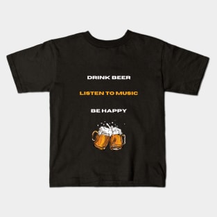 Drink Beer, listen to musc and be happy Kids T-Shirt